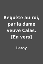 Requête au roi, par la dame veuve Calas.…