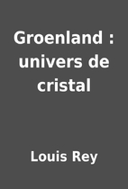 Groenland : univers de cristal by Louis Rey