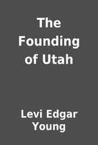 The Founding of Utah by Levi Edgar Young