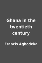 Ghana in the twentieth century by Francis…
