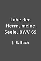 Lobe den Herrn, meine Seele, BWV 69 by J. S.…
