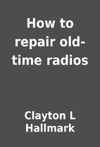 How to repair old-time radios by Clayton L…