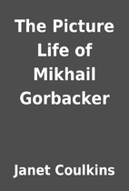 The Picture Life of Mikhail Gorbacker by…