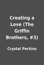 Creating a Love (The Griffin Brothers, #3)…
