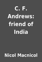 C. F. Andrews: friend of India by Nicol…