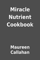 Miracle Nutrient Cookbook by Maureen…
