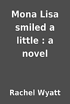 Mona Lisa smiled a little : a novel by…