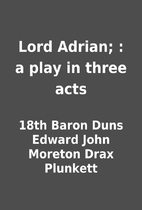 Lord Adrian; : a play in three acts by 18th…