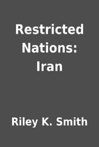Restricted Nations: Iran by Riley K. Smith