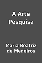 A Arte Pesquisa by Maria Beatriz de Medeiros