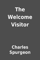 The Welcome Visitor by Charles Spurgeon
