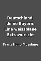 Deutschland, deine Bayern. Eine weissblaue…