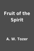 Fruit of the Spirit by A. W. Tozer