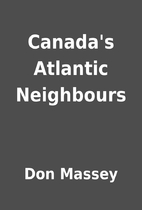Canada's Atlantic Neighbours by Don Massey