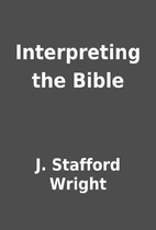 Interpreting the Bible by J. Stafford Wright