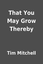 That You May Grow Thereby by Tim Mitchell