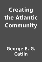 Creating the Atlantic Community by George E.…