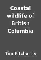 Coastal wildlife of British Columbia by Tim…