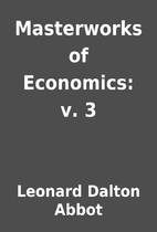 Masterworks of Economics: v. 3 by Leonard…
