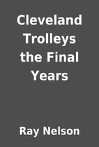 Cleveland Trolleys the Final Years by Ray…