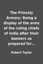 The Princely Armory: Being a display of the…