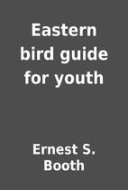 Eastern bird guide for youth by Ernest S.…