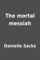 The mortal messiah by Danielle Sacks