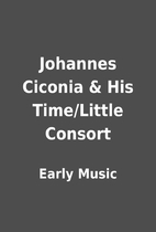 Johannes Ciconia & His Time/Little Consort…