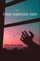 Some Dredged Deep by Robin Wyatt Dunn