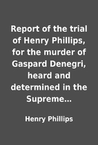 Report of the trial of Henry Phillips, for…