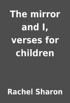 The mirror and I, verses for children by…