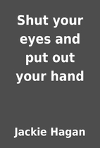 Shut your eyes and put out your hand by…