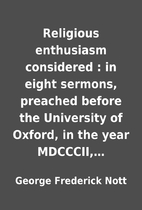 Religious enthusiasm considered : in eight…