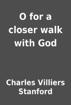 O for a closer walk with God by Charles…