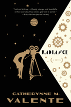 Radiance: A Novel by Catherynne M. Valente
