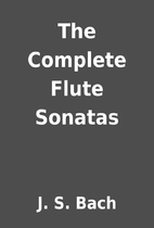 The Complete Flute Sonatas by J. S. Bach
