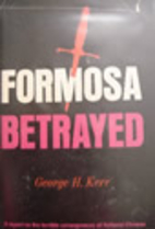 Formosa betrayed by George H. Kerr