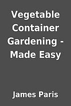 Vegetable Container Gardening - Made Easy by…