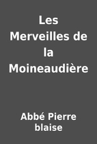 Les Merveilles de la Moineaudière by Abbé…
