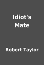 Idiot's Mate by Robert Taylor