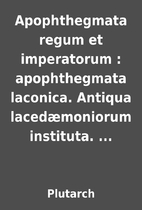 Apophthegmata regum et imperatorum :…