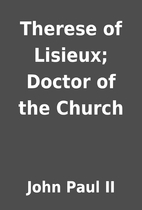 Therese of Lisieux; Doctor of the Church by…