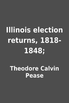 Illinois election returns, 1818-1848; by…