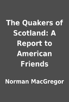 The Quakers of Scotland: A Report to…