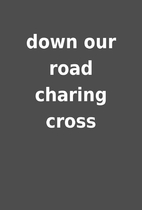 down our road charing cross