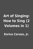 Art of Singing: How to Sing (2 Volumes in 1)…