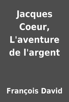 Jacques Coeur, L'aventure de l'argent by…