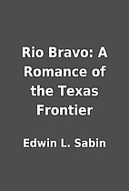 Rio Bravo: A Romance of the Texas Frontier…