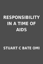 RESPONSIBILITY IN A TIME OF AIDS by STUART C…