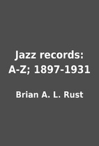 Jazz records: A-Z; 1897-1931 by Brian A. L.…